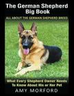 The German Shepherd Big Book: All About the German Shepherd Breed (Large Print): What Every Shepherd Owner Needs to Know About His or Her Pet By Amy Morford Cover Image