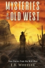 Mysteries of the Old West: True Stories from the Wild West: True Stories: Mysteries in History for Boys and Girls By E. B. Wheeler Cover Image