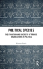 Political Species: The Evolution and Diversity of Private Organizations in Politics (Routledge Advances in International Relations and Global Pol) By Karsten Ronit Cover Image
