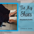 Tie My Shoes: Rising Above My Disability By Lonnie E. Shipe Cover Image