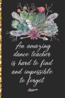 A Truly Amazing Dance Teacher Is Hard To Find, Difficult To Part With And Impossible To Forget: Thank You Appreciation Gift for Dance Teacher or Diary By Simple Imagination Journals Cover Image