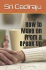 How to Move on from a Break Up By Sri Gadiraju Cover Image