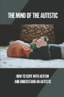 The Mind Of The Autistic: How To Cope With Autism And Understand An Autistic: High Functioning Autism Cover Image