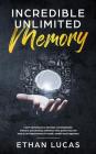 Incredible Unlimited Memory: Learn Techniques to Develop a Photographic Memory and Develop Unlimited Mind Power That Will Lead to an Improvement in Cover Image