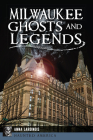 Milwaukee Ghosts and Legends (Haunted America) By Anna Lardinois Cover Image