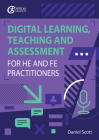 Digital Learning, Teaching and Assessment for HE and FE Practitioners By Daniel Scott Cover Image