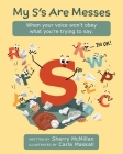 My S's Are Messes: When Your Voice Won't Obey What You're Trying to Say. It's OK! Cover Image