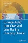 Eurasian Arctic Land Cover and Land Use in a Changing Climate By Garik Gutman (Editor), Anni Reissell (Editor) Cover Image