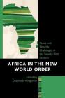 Africa in the New World Order: Peace and Security Challenges in the Twenty-First Century By Olayiwola Abegunrin (Editor), Olayiwola Abegunrin (Contribution by), Sabella Ogbobode Abidde (Contribution by) Cover Image