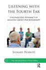 Listening with the Fourth Ear: Unconscious Dynamics in Analytic Group Psychotherapy (New International Library of Group Analysis) By Leonard Horwitz Cover Image