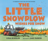 The Little Snowplow Wishes for Snow By Lora Koehler, Jake Parker (Illustrator) Cover Image