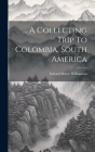 ... A Collecting Trip To Colombia, South America By Edward Bruce Williamson Cover Image