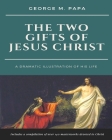 The Two Gifts of Jesus Christ: A Dramatic Illustration of His Life Cover Image