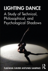 Lighting Dance: A Study of Technical, Philosophical, and Psychological Shadows By Flaviana Xavier Antunes Sampaio, Jennifer Tipton Cover Image