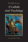 A Catholic Soul Psychology By Robert Sardello (Introduction by), Randolph Severson Cover Image