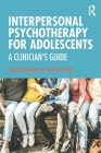 Interpersonal Psychotherapy for Adolescents: A Clinician's Guide By Robert McAlpine, Anthony Hillin Cover Image