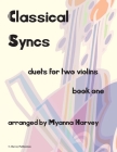 Classical Syncs; Duets for Two Violins, Book One By Myanna Harvey Cover Image