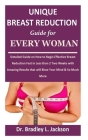 Unique Breast Reduction Guide for Every Woman: Detailed Guide on How to Begin Effective Breast Reduction Fast in Less than 2 Two Weeks with Amazing Re By Bradley L. Jackson Cover Image