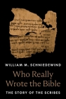 Who Really Wrote the Bible: The Story of the Scribes By William M. Schniedewind Cover Image