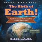 The Birth of Earth! - Fun Facts about the Forces That Shaped Planet Earth. Earth Science for Kids - Children's Earth Sciences Books By Prodigy Cover Image