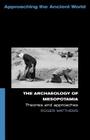 The Archaeology of Mesopotamia: Theories and Approaches (Approaching the Ancient World) By Roger Matthews Cover Image