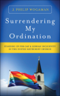 Surrendering My Ordination: Standing Up for Gay and Lesbian Inclusivity in the United Methodist Church By J. Philip Wogaman Cover Image