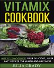 Vitamix Cookbook: Not Just Smoothies! Super Delicious, Super Easy Recipes for Health and Happiness By Julia Grady Cover Image