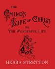 The Child's Life of Christ: The Wonderful Life By Charles J. Doe (Editor), Hesba Stretton Cover Image