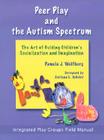 Peer Play and the Autism Spectrum: The Art of Guiding Children's Socialization and Imagination By Pamela Wolfberg Cover Image