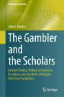 The Gambler and the Scholars: Herbert Yardley, William & Elizebeth Friedman, and the Birth of Modern American Cryptology (History of Computing) By John F. Dooley Cover Image