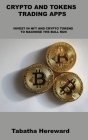 Crypto and Tokens Trading Apps: Invest in Nft and Crypto Tokens to Maximise the Bull Run By Tabatha Hereward Cover Image