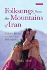 Folksongs from the Mountains of Iran: Culture, Poetics and Everyday Philosophies (International Library of Iranian Studies) By Erika Friedl Cover Image