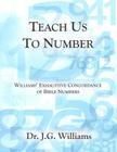 Teach Us To Number - English: Williams' Exhaustive Concordance of Bible Numbers By Jg Williams Cover Image