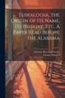 Tuskaloosa, the Origin of its Name, its History, etc. A Paper Read Before the Alabama Cover Image