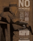 No Remorse: The Rise and Fall of John Wallace By Dot Moore Cover Image