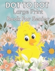 Large Print Dot To Dot Book For Seniors: Large Print Dot-to-Dots For Adults, Seniors of Flowers, Animals, Halloween, Christmas and More Cover Image