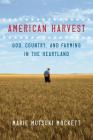 American Harvest: God, Country, and Farming in the Heartland By Marie Mutsuki Mockett Cover Image