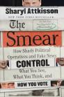 The Smear: How Shady Political Operatives and Fake News Control What You See, What You Think, and How You Vote By Sharyl Attkisson Cover Image