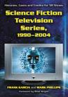 Science Fiction Television Series, 1990-2004: Histories, Casts and Credits for 58 Shows By Frank Garcia, Mark Phillips Cover Image