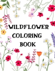 Wildflower Coloring Book: The Most Beautiful Wildflowers of the World Coloring Book for Adults and Growing Kids, perfect for Stress Relief and R Cover Image