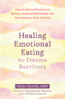 Healing Emotional Eating for Trauma Survivors: Trauma-Informed Practices to Nurture a Peaceful Relationship with Your Emotions, Body, and Food By Diane Petrella, Donna Jackson Nakazawa (Foreword by) Cover Image