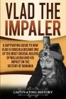 Vlad the Impaler: A Captivating Guide to How Vlad III Dracula Became One of the Most Crucial Rulers of Wallachia and His Impact on the H By Captivating History Cover Image