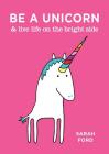 Be a Unicorn & Live Life on the Bright Side By Sarah Ford Cover Image