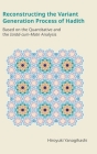 Reconstructing the Variant Generation Process of Hadith: Based on the Quantitative and the Isnād-Cum-Matn Analysis (Monographs in Arabic and Islamic Studies) By Hiroyuki Yanagihashi Cover Image