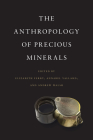 The Anthropology of Precious Minerals By Elizabeth Ferry (Editor), Annabel Vallard (Editor), Andrew Walsh (Editor) Cover Image