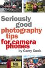 Seriously Good Photography Tips For Camera Phones Cover Image