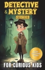 Detective and Mystery Stories for Curious Kids: A Collection of Interesting Stories for Young Sleuths with Solve-it-Yourself Mysteries Cover Image
