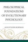 Philosophical Foundations of Evolutionary Psychology By August John Hoffman Cover Image