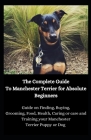 The Complete Guide To Manchester Terrier for Absolute Beginners: Guide on Finding, Buying, Grooming, Food, Health, Caring or care and Training your Ma Cover Image