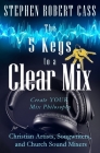 The 5 Keys to a Clear Mix: Create YOUR Mix Philosophy for Christian Artists, Songwriters, and Church Sound Mixers By Stephen Robert Cass Cover Image